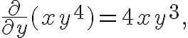 $\frac{\partial}{\partial y}(xy^4)=4xy^3,$